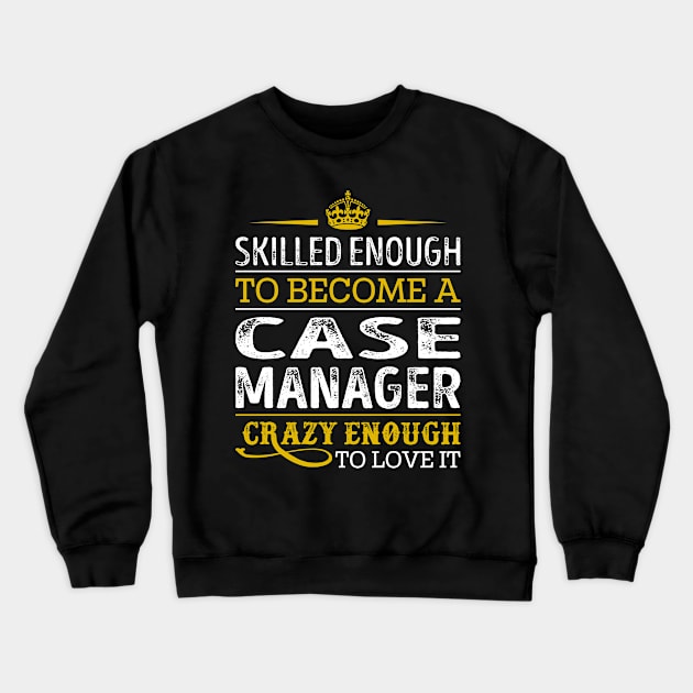 Skilled Enough To Become A Case Manager Crewneck Sweatshirt by RetroWave